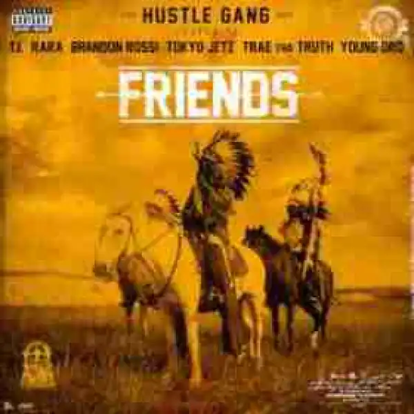 Hustle Gang - Friends (CDQ) Ft. Ft. T.I., Rara, Brandon Rossi, Tokyo Jetz, Traetha Truth & Young Dr
